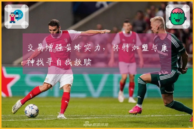 交易增强黄蜂实力，怀特加盟与康神找寻自我救赎